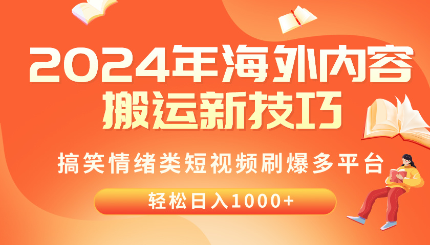 （10234期）2024年海外内容搬运技巧，搞笑情绪类短视频刷爆多平台，轻松日入千元-逐梦项目网