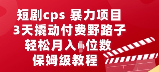 短剧cps暴力项目，3天撬动付费野路子，有人偷偷月入五位数，保姆级教程-逐梦项目网