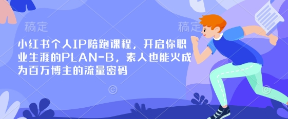 小红书个人IP陪跑课程，开启你职业生涯的PLAN-B，素人也能火成为百万博主的流量密码-逐梦项目网