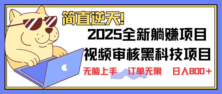 （14141期）2025 全新视频审核黑科技项目登场，新手小白无脑上手5秒闭眼出单，订单...-逐梦项目网