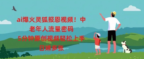 ai爆火灵狐报恩视频，中老年人流量密码，5分钟原创视频轻松上手，日入多张-逐梦项目网