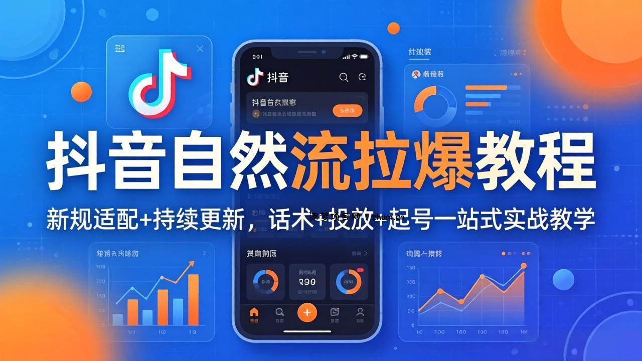 抖音自然流拉爆教程：新规适配+持续更新，话术+投放+起号一站式实战教学(更新26年4月-逐梦项目网