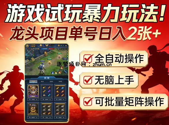 游戏试玩暴力玩法！龙头项目单号日入200+，全自动操作无脑上手，可批量矩阵操作【揭秘】-逐梦项目网