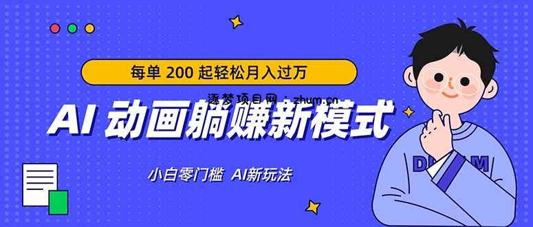 AI 动画躺赚新模式，无需经验，每单 200 起轻松月入过万-逐梦项目网