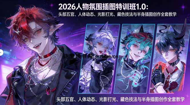 2026人物氛围插图特训班1.0：头部五官、人体动态、光影打光、藏色技法与半身插图创作全套教学-逐梦项目网