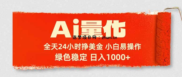 Ai量化，24小时不间断挣美金，小白轻松入手，绿色稳定，日入1000+-逐梦项目网