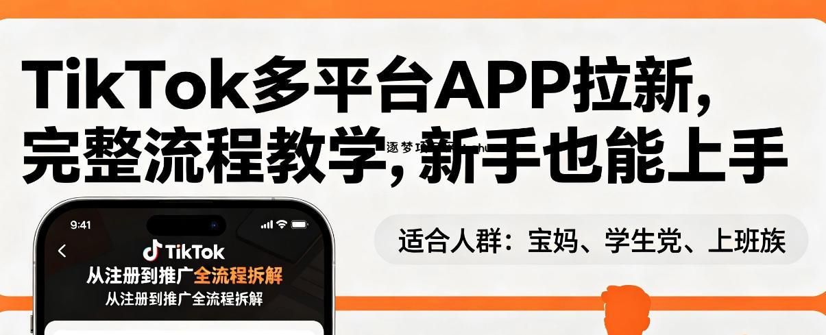 TikTok多平台APP拉新，完整流程教学，新手也能上手，轻松出海搞美金-逐梦项目网