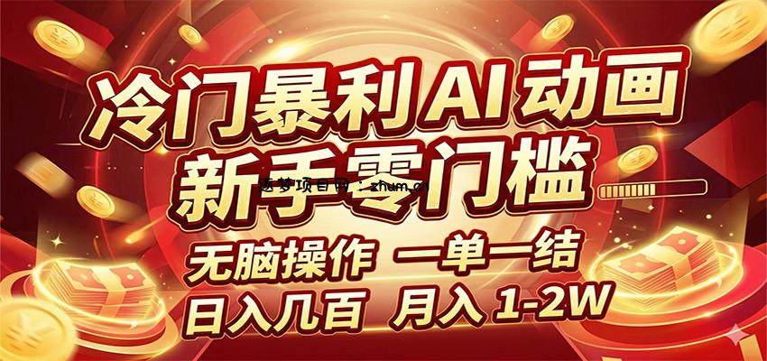 冷门暴利 AI 动画项目，新手无脑操作，一单一结，月入1-2W【附接单资源】-逐梦项目网