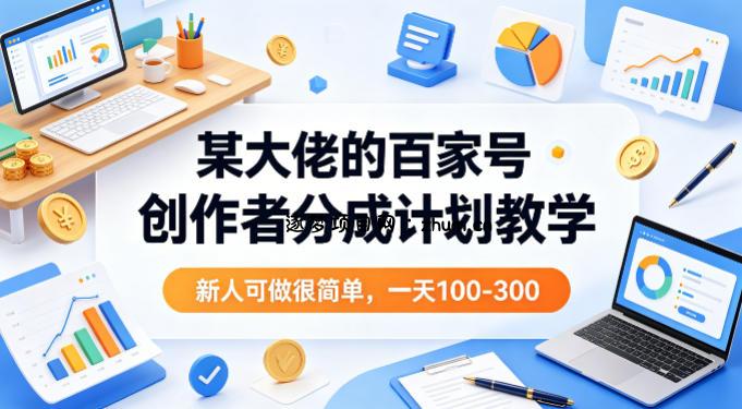 某大佬的百家号创作者分成计划教学，新人可做很简单，一天100-300+-逐梦项目网