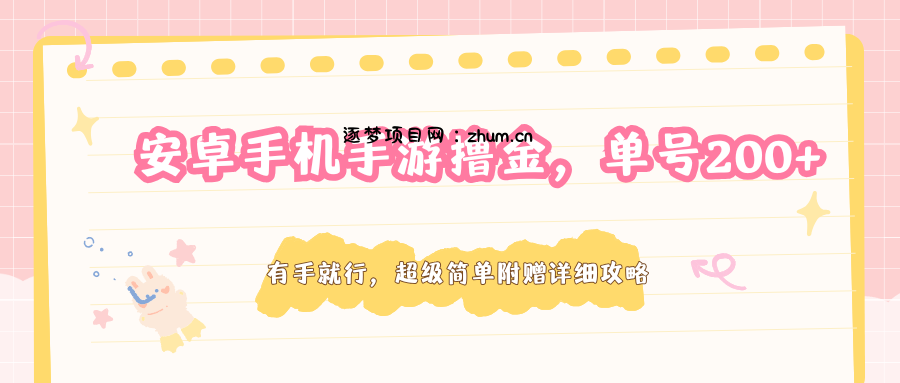安卓手机手游撸金,单号200+,超级简单附赠详细攻略-逐梦项目网