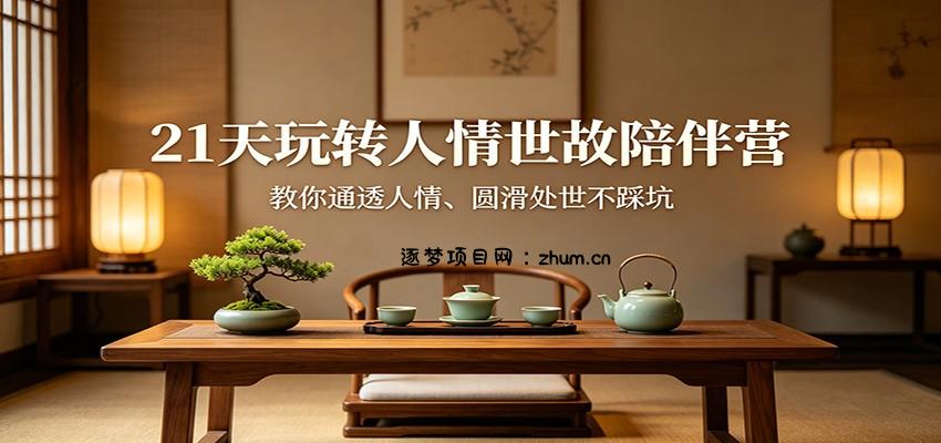 21天玩转人情世故陪伴营：教你通透人情、圆滑处世不踩坑-逐梦项目网