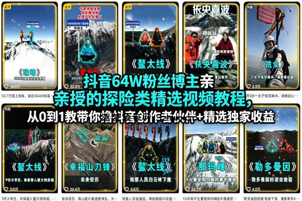 抖音64W粉丝博主亲授的探险类精选视频教程,从0到1教带你撸抖音创作者伙伴+精选独家收益-逐梦项目网