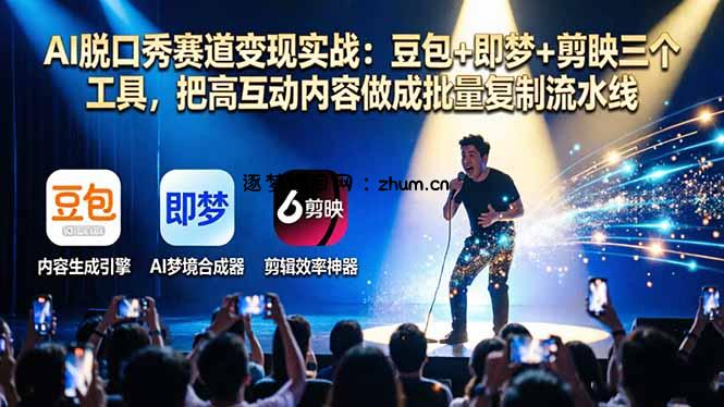 AI脱口秀赛道变现实战:豆包+即梦+剪映三个工具,把高互动内容做成批量复制流水线-逐梦项目网