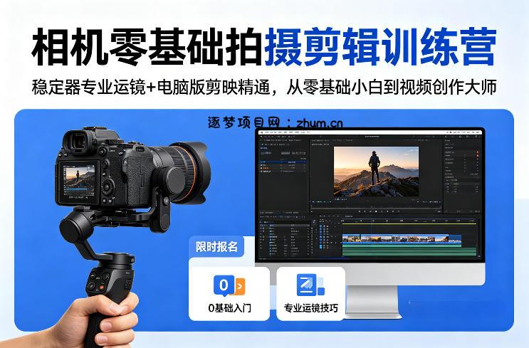 相机零基础拍摄剪辑训练营:稳定器专业运镜+电脑版剪映精通,从零基础小白到视频创作大师-逐梦项目网