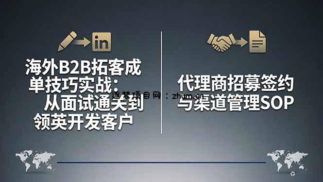 海外B2B拓客成单技巧实战:从面试通关到领英开发客户,代理商招募签约与渠道管理SOP-逐梦项目网
