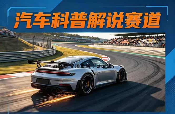 汽车科普解说赛道变现教程：文案+素材+剪辑+录音全教学，单条视频点赞几十万+-逐梦项目网