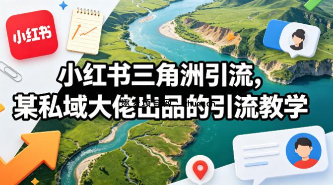 小红书三角洲引流，某私域大佬出品的引流教学-逐梦项目网