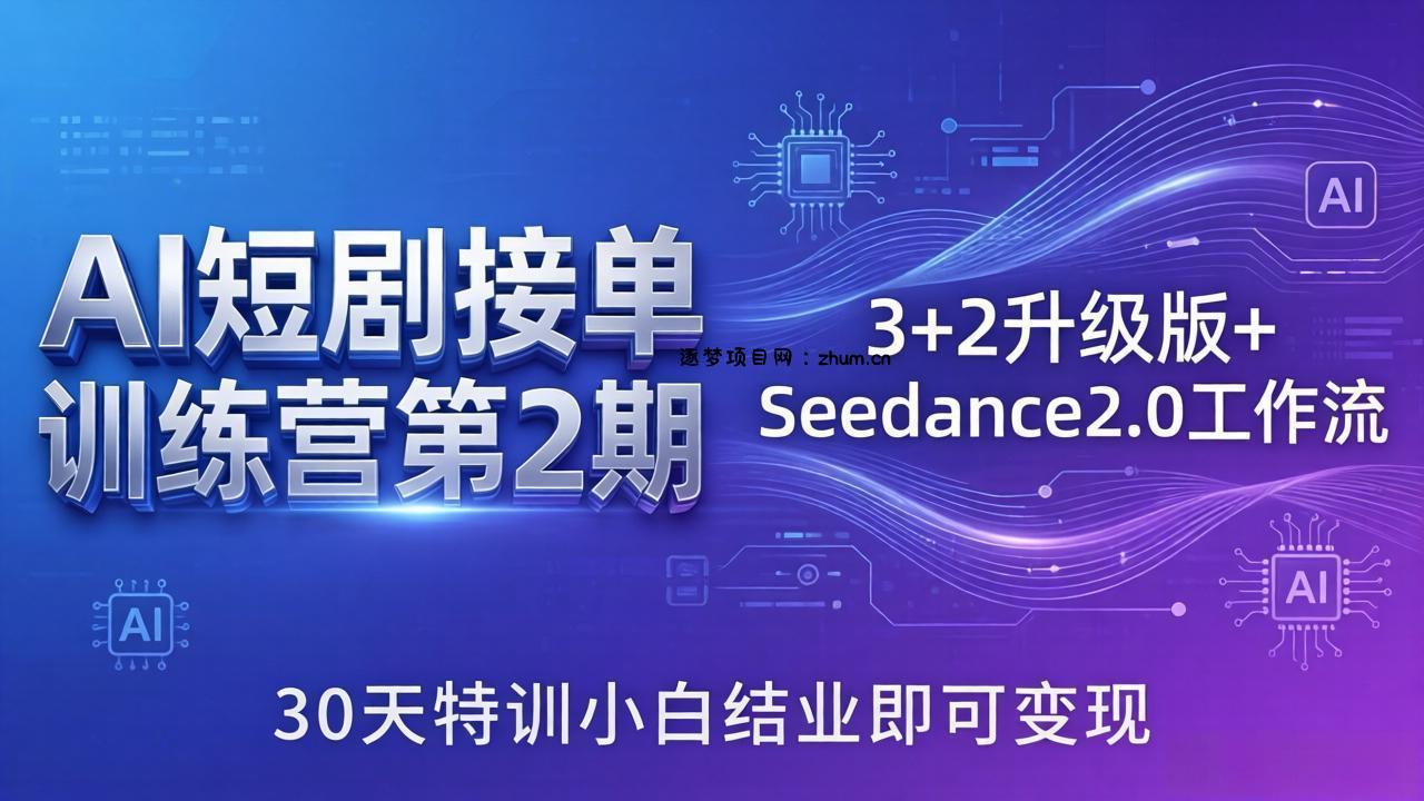 AI短剧接单训练营第2期：3+2升级版+Seedance2.0工作流，30天特训小白结业即可变现-逐梦项目网