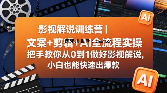 影视解说训练营｜文案+剪辑+AI全流程实操，把手教你从0到1做好影视解说，小白也能快速出爆款-逐梦项目网