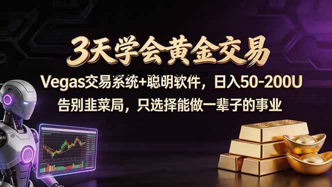 3天学会黄金交易，Vegas交易技术+聪明软件，日赚50-100U-逐梦项目网