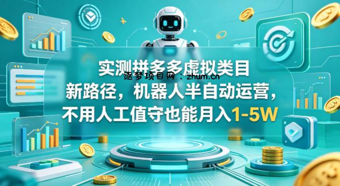 实测拼多多虚拟类目新路径，机器人半自动运营，不用人工值守也能月入1-5W【揭秘】-逐梦项目网