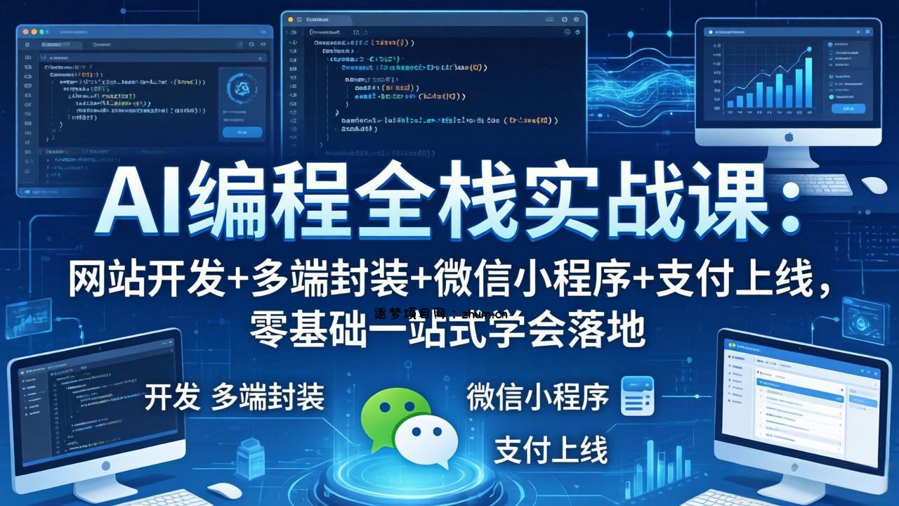 AI编程全栈实战课：网站开发+多端封装+微信小程序+支付上线，零基础一站式学会落地-逐梦项目网