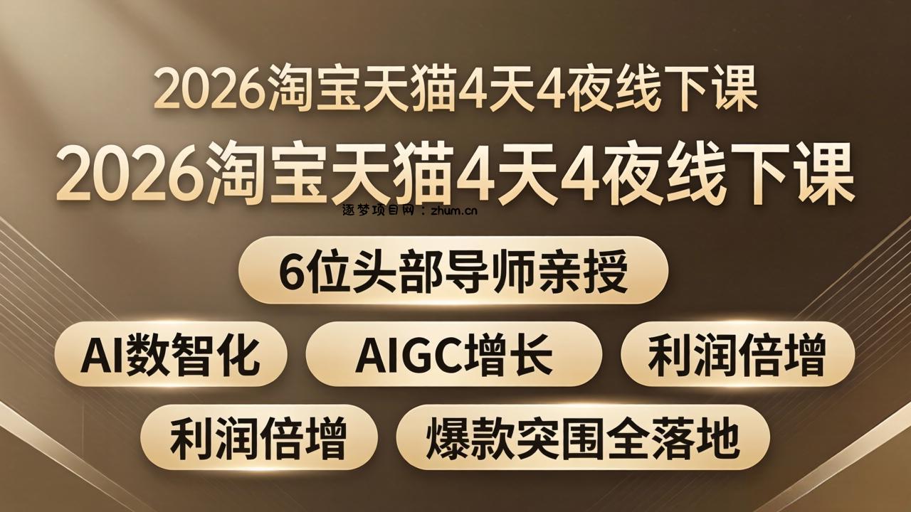 2026淘宝天猫4天4夜线下课：6位头部导师亲授，AI数智化+AIGC增长+利润倍增+爆款突围全落地-逐梦项目网