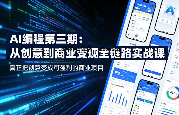 AI编程第三期，从创意到商业变现的全链路实战课，真正把创意变成可盈利的商业项目(更新4月17日)-逐梦项目网