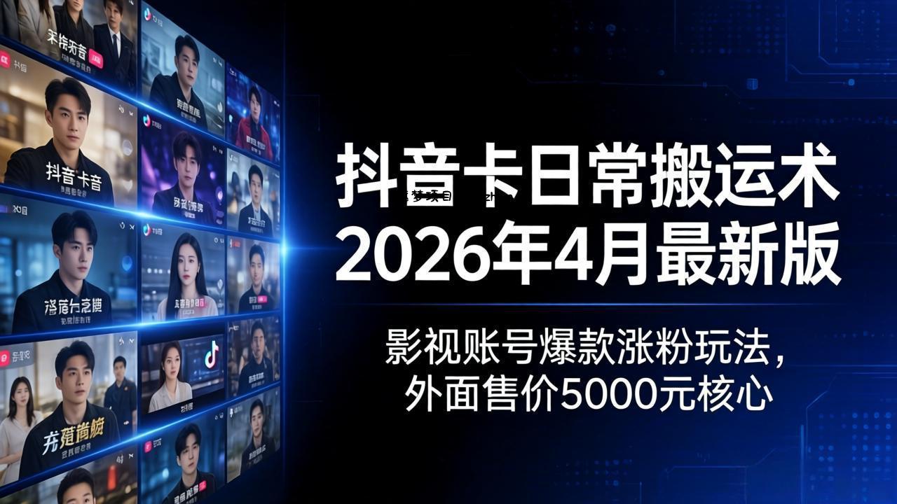 抖音卡日常搬运术2026年4月最新版：影视账号爆款涨粉玩法，外面售价5000元核心-逐梦项目网
