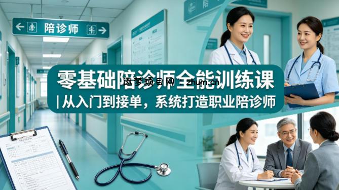 零基础陪诊师全能训练课｜从入门到接单，系统打造职业陪诊师-逐梦项目网