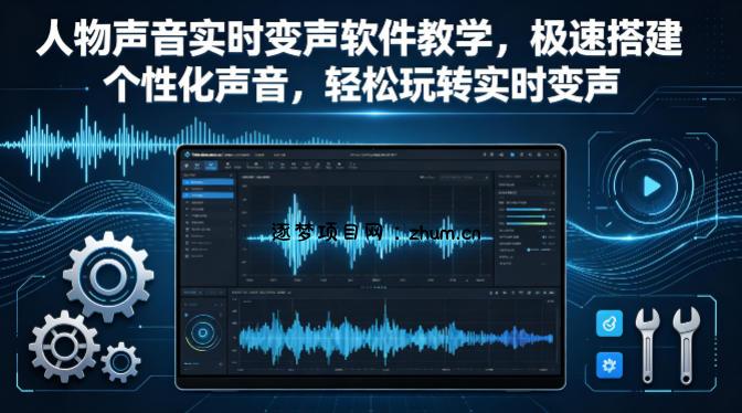 人物声音实时变声软件教学，极速搭建个性化声音，轻松玩转实时变声-逐梦项目网