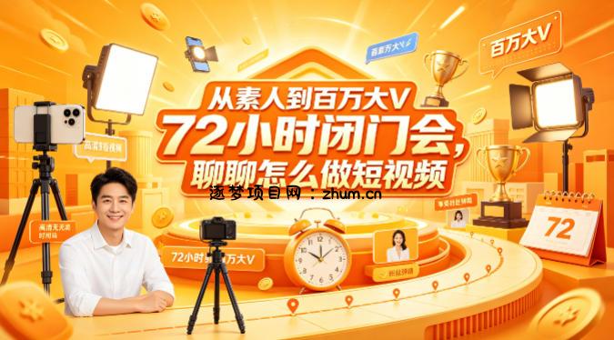 从素人到百万大V 72小时闭门会，聊聊怎么做短视频【文档+图片】-逐梦项目网