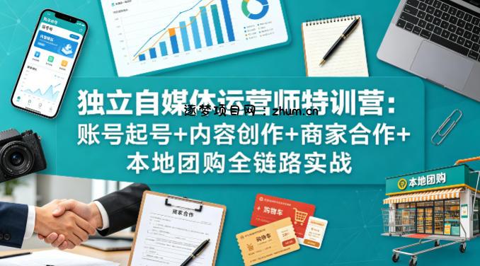 独立自媒体运营师特训营：账号起号+内容创作+商家合作+本地团购全链路实战-逐梦项目网