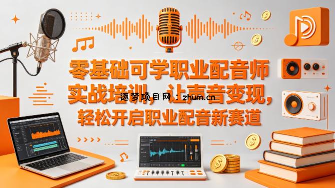 零基础可学职业配音师实战培训，让声音变现，轻松开启职业配音新赛道-逐梦项目网