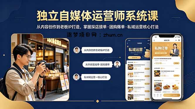 独立自媒体运营师系统课｜从内容创作到老板IP打造，掌握探店接单·团购爆单·私域运营核心打法-逐梦项目网