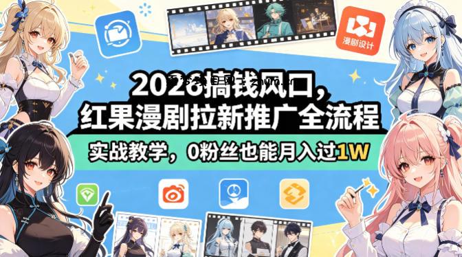 2026搞钱风口，红果漫剧拉新推广全流程实战教学，0粉丝也能月入过1W-逐梦项目网