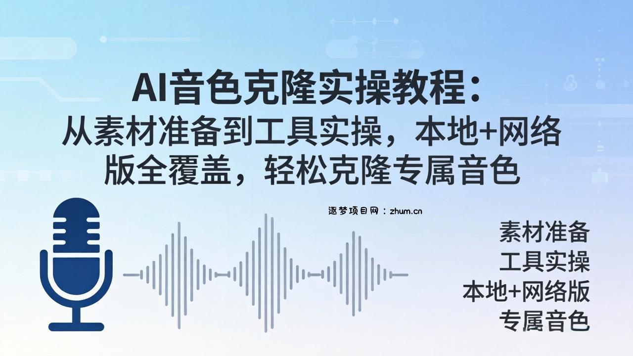 AI音色克隆实操教程：从素材准备到工具实操，本地+网络版全覆盖，轻松克隆专属音色-逐梦项目网