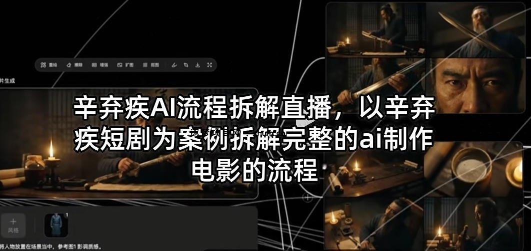 辛弃疾AI流程拆解直播，以辛弃疾短剧为案例拆解完整的ai制作电影的流程-逐梦项目网