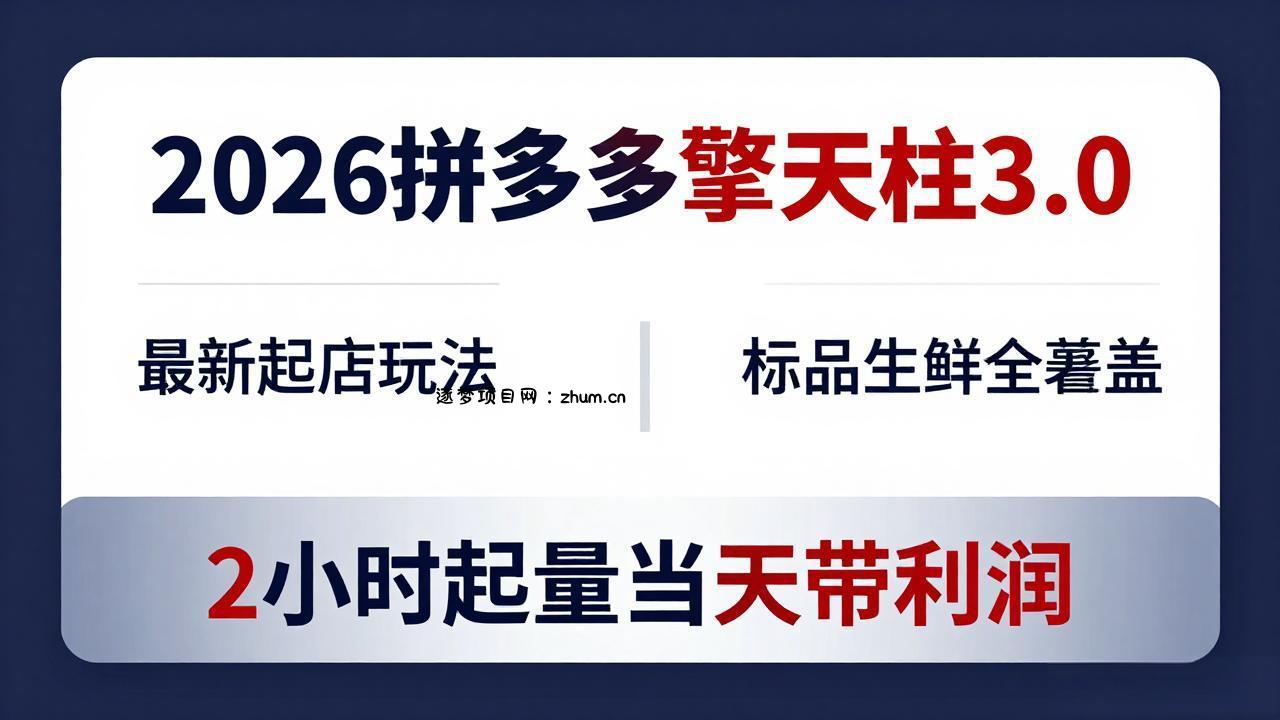 2026拼多多擎天柱 3.0-更新4月20：最新起店玩法，标品生鲜全覆盖，2小时起量当天带利润-逐梦项目网