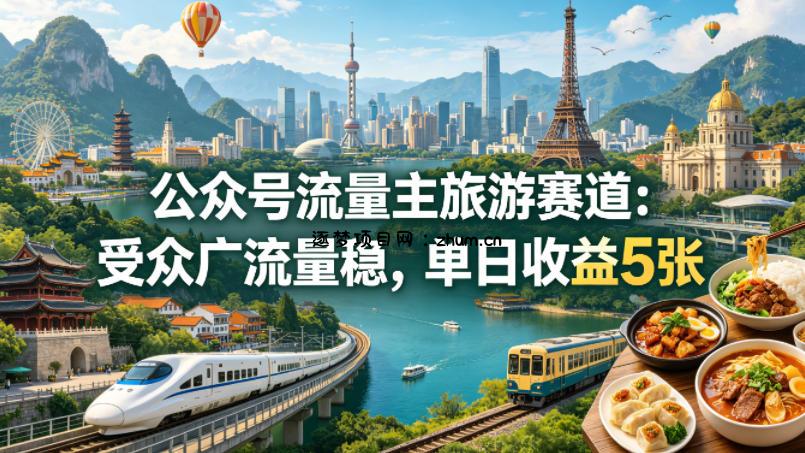 公众号流量主之旅游赛道，受众广+流量稳，平均单日收益5张+-逐梦项目网