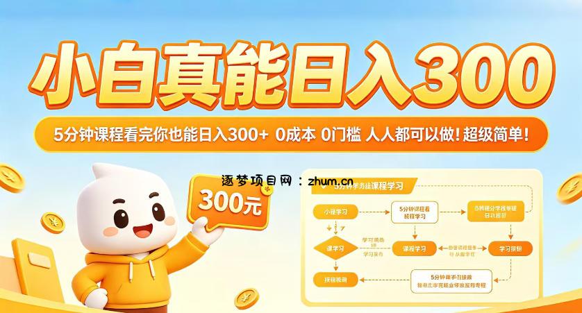 小白真能日入300！5分钟课程看完你也能日入300+，0成本0门槛，人人都可以做，超级简单！【揭秘】-逐梦项目网