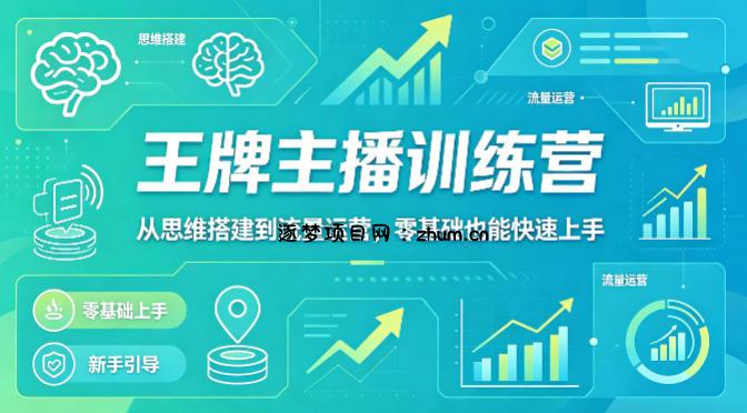 抖音王牌主播训练营，从思维搭建到流量运营，零基础也能快速上手-逐梦项目网