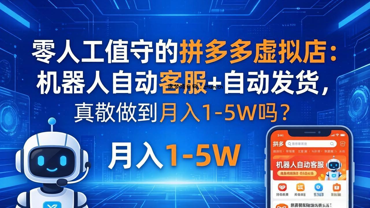 零人工值守的拼多多虚拟店：机器人自动客服+ 自动发货，真能做到月入 1-5W 吗？-逐梦项目网
