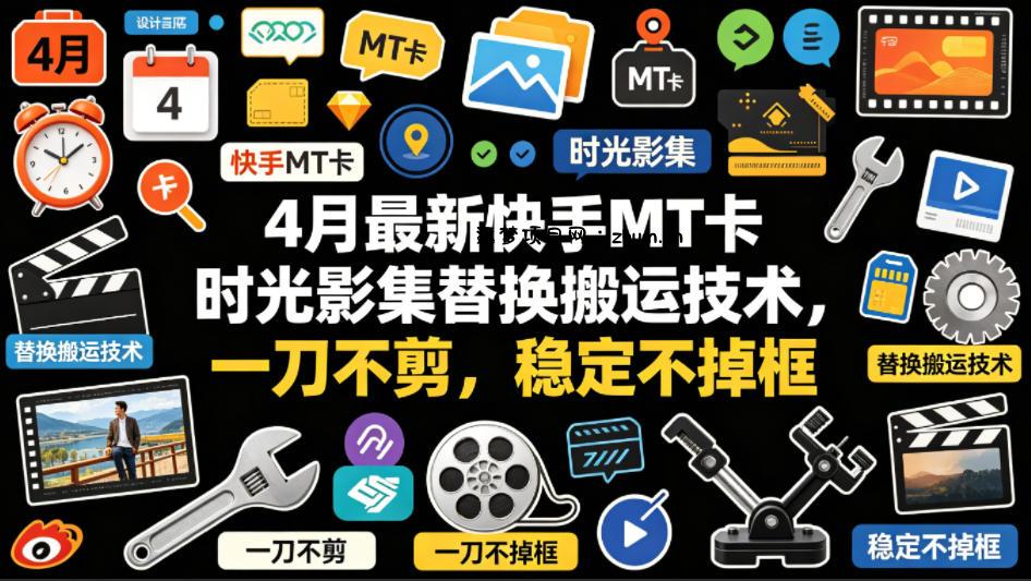 4月最新快手MT卡时光影集替换搬运技术，一刀不剪，稳定不掉框-逐梦项目网