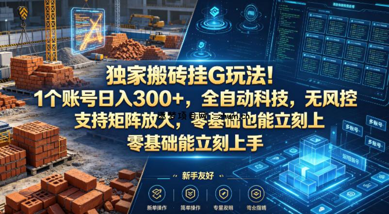 独家搬砖挂G玩法！1个账号日入300+，全自动科技，无风控支持矩阵放大，零基础也能立刻上手【揭秘】-逐梦项目网