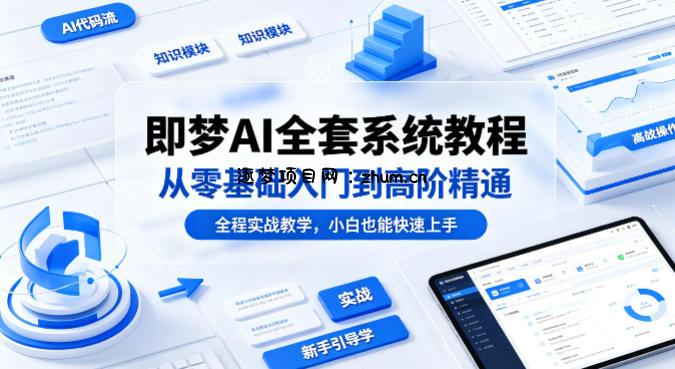 即梦AI全套系统教程，从零基础入门到高阶精通，全程实战教学，小白也能快速上手-逐梦项目网