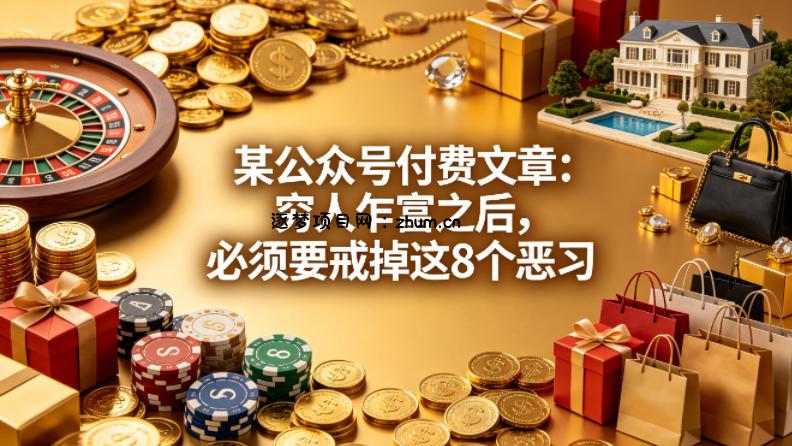 某公众号付费文章：穷人乍富之后，必须要戒掉这8个恶习-逐梦项目网