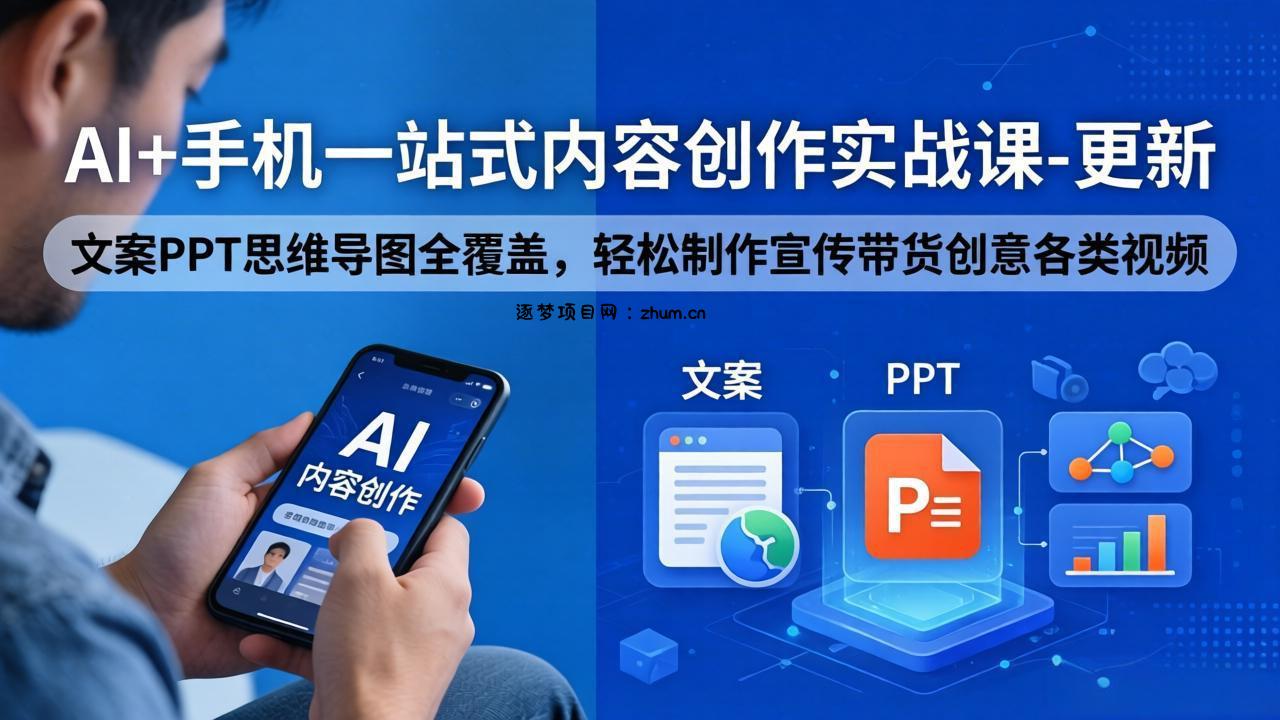 AI+手机一站式内容创作实战课-更新，文案PPT思维导图全覆盖，轻松制作宣传带货创意各类视频-逐梦项目网