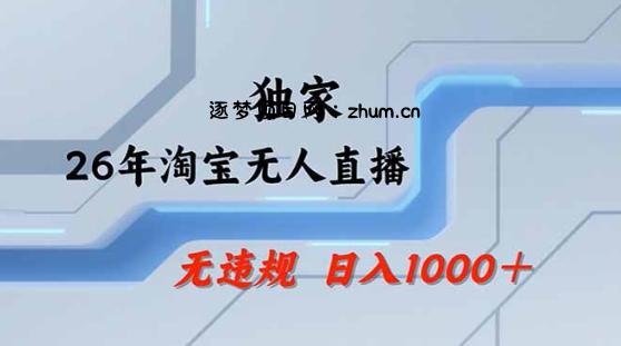 2026最新技术淘宝无人直播带货教学，不封号，不违规，公+私玩法，操作简单，日入1k+【揭秘】-逐梦项目网