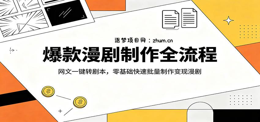 爆款漫剧制作全流程：网文一键转剧本，零基础快速批量制作变现漫剧-逐梦项目网